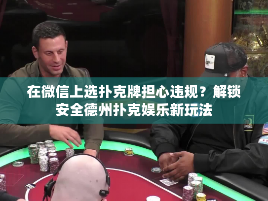 微信安全德州扑克游戏_微信免费扑克牌技巧学习_德州扑克微信